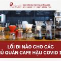 Lối đi nào cho các chủ quán Cafe hậu Covid 19? 17 fa96bda30d86c4d89d974